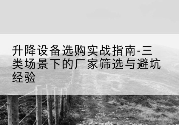 汾西移动式升降机厂家推荐-升降设备选购实战指南-三类场景下的厂家筛选与避坑经验