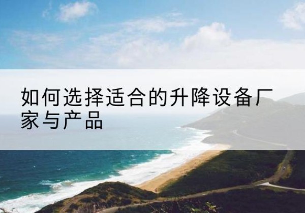 汾西电动升降平台厂家-如何选择适合的升降设备厂家与产品